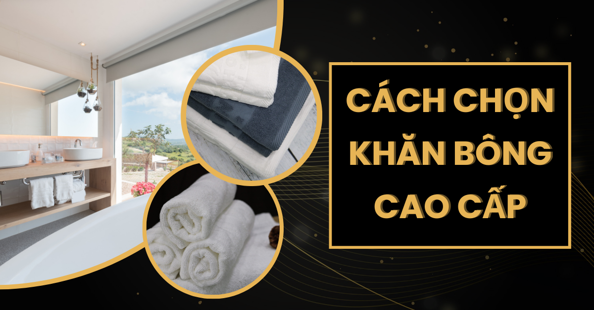 Cách Chọn Khăn Bông Cao Cấp Nâng Tầm Dịch Vụ Khách Sạn